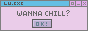 A 88x31 badge that says wanna chill in a pink dialog box.